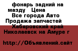 фонарь задний на мазду › Цена ­ 12 000 - Все города Авто » Продажа запчастей   . Хабаровский край,Николаевск-на-Амуре г.